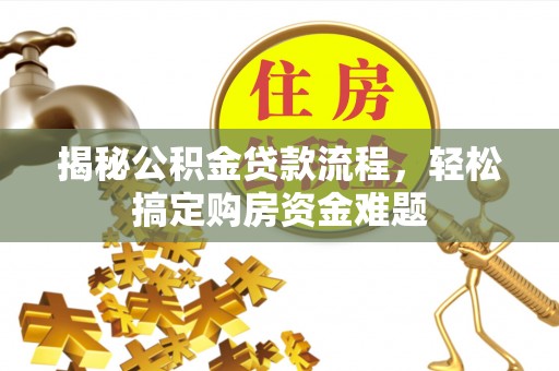 江孜揭秘公积金贷款流程，轻松搞定购房资金难题