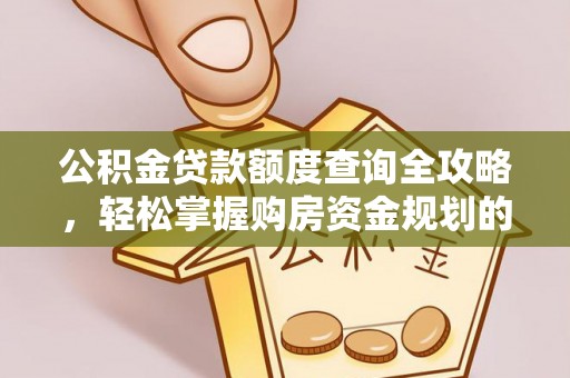 江孜公积金贷款额度查询全攻略，轻松掌握购房资金规划的关键