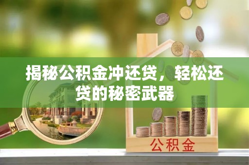 江孜揭秘公积金冲还贷，轻松还贷的秘密武器