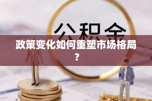 江孜政策变化如何重塑市场格局？