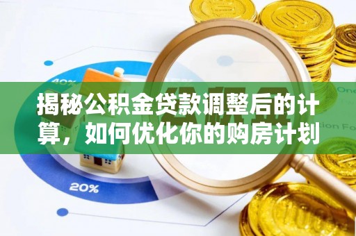 江孜揭秘公积金贷款调整后的计算，如何优化你的购房计划