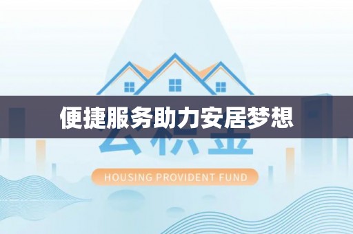 江孜便捷服务助力安居梦想