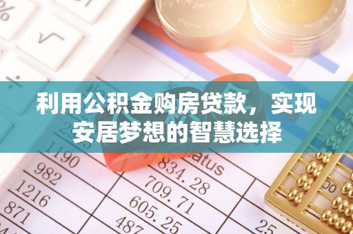 江孜利用公积金购房贷款，实现安居梦想的智慧选择
