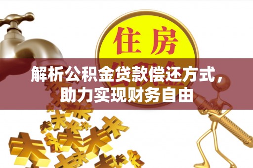 江孜解析公积金贷款偿还方式，助力实现财务自由