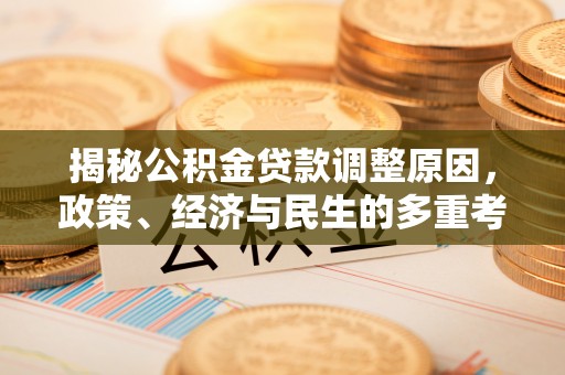 江孜揭秘公积金贷款调整原因，政策、经济与民生的多重考量