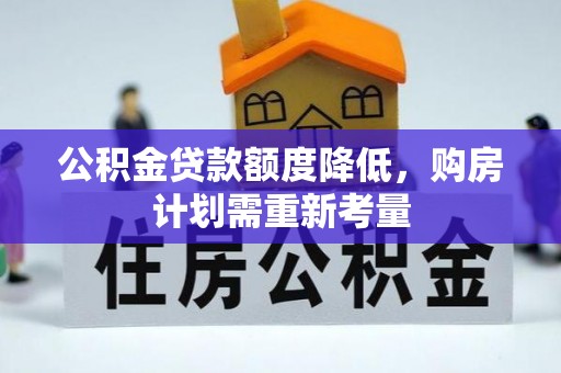江孜公积金贷款额度降低，购房计划需重新考量
