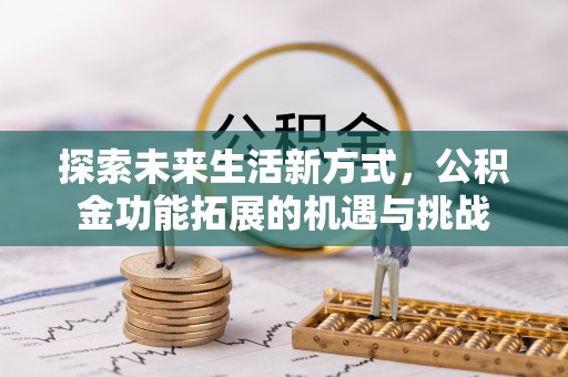 江孜探索未来生活新方式，公积金功能拓展的机遇与挑战