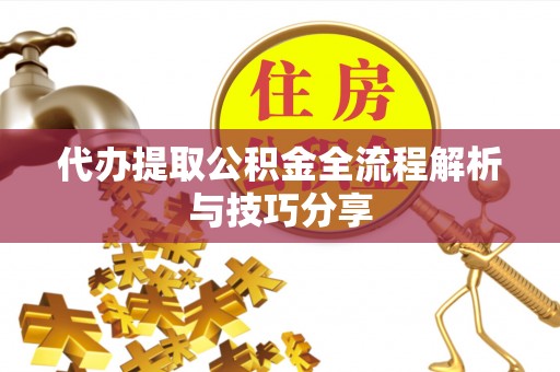 江孜代办提取公积金全流程解析与技巧分享