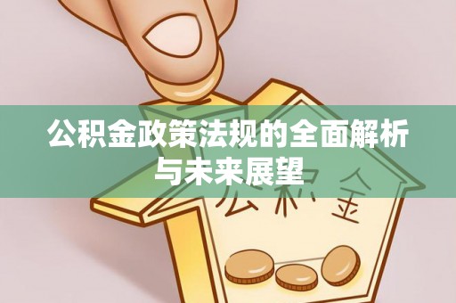 江孜公积金政策法规的全面解析与未来展望