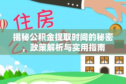 江孜揭秘公积金提取时间的秘密，政策解析与实用指南
