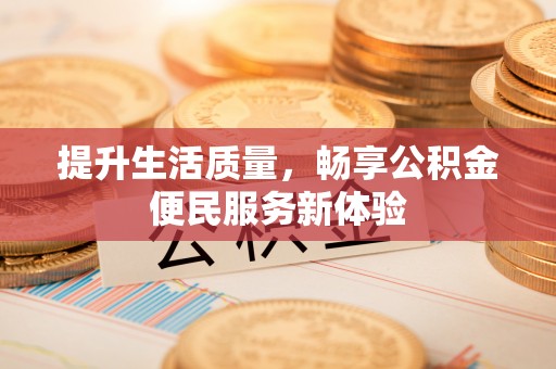 江孜提升生活质量，畅享公积金便民服务新体验