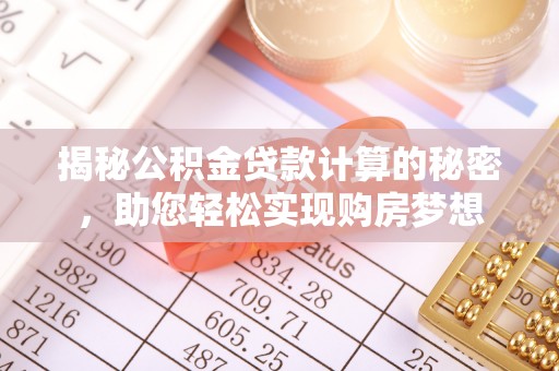 江孜揭秘公积金贷款计算的秘密，助您轻松实现购房梦想