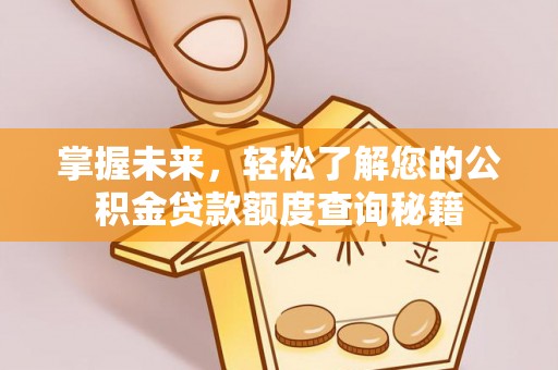 江孜掌握未来，轻松了解您的公积金贷款额度查询秘籍