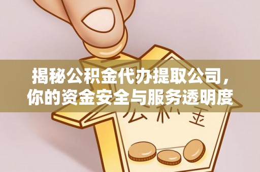 江孜揭秘公积金代办提取公司，你的资金安全与服务透明度全解析