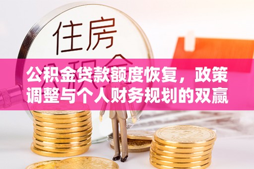江孜公积金贷款额度恢复，政策调整与个人财务规划的双赢之道