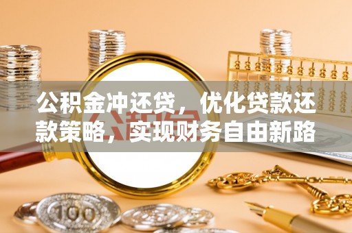 江孜公积金冲还贷，优化贷款还款策略，实现财务自由新路径