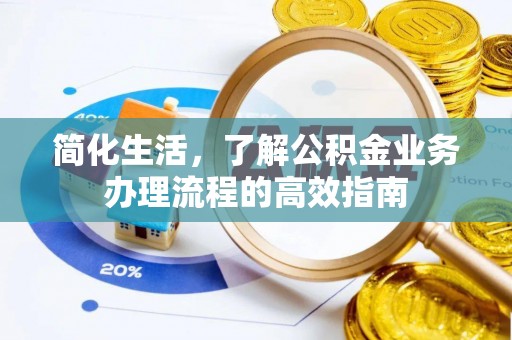 江孜简化生活，了解公积金业务办理流程的高效指南