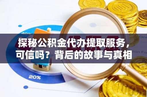 江孜探秘公积金代办提取服务，可信吗？背后的故事与真相