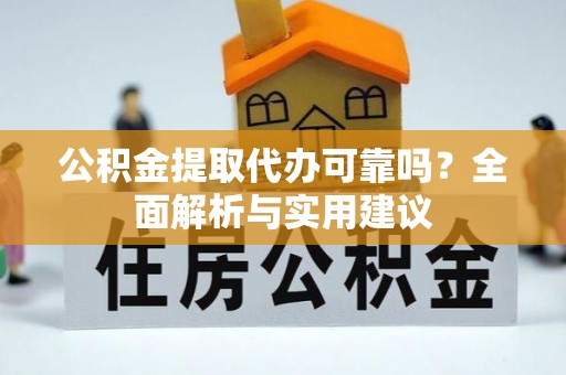 江孜公积金提取代办可靠吗？全面解析与实用建议