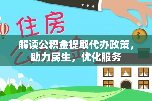 江孜解读公积金提取代办政策，助力民生，优化服务