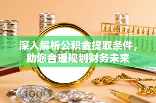江孜深入解析公积金提取条件，助您合理规划财务未来