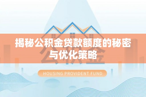 江孜揭秘公积金贷款额度的秘密与优化策略