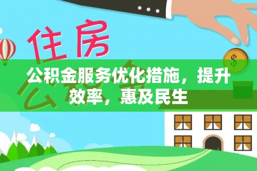 江孜公积金服务优化措施，提升效率，惠及民生