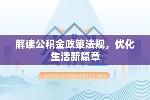 江孜解读公积金政策法规，优化生活新篇章