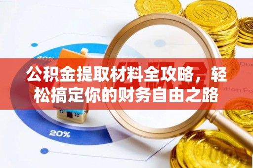 江孜公积金提取材料全攻略，轻松搞定你的财务自由之路