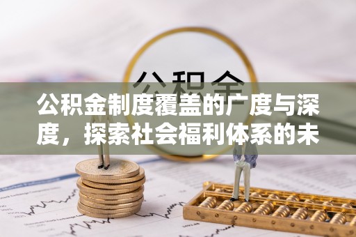 江孜公积金制度覆盖的广度与深度，探索社会福利体系的未来方向