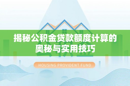 江孜揭秘公积金贷款额度计算的奥秘与实用技巧