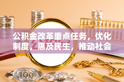 江孜公积金改革重点任务，优化制度，惠及民生，推动社会公平