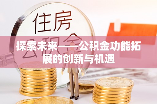 江孜探索未来——公积金功能拓展的创新与机遇