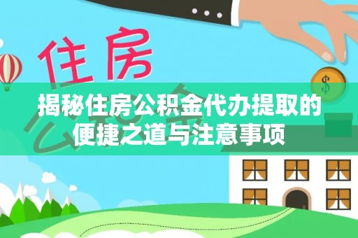 江孜揭秘住房公积金代办提取的便捷之道与注意事项