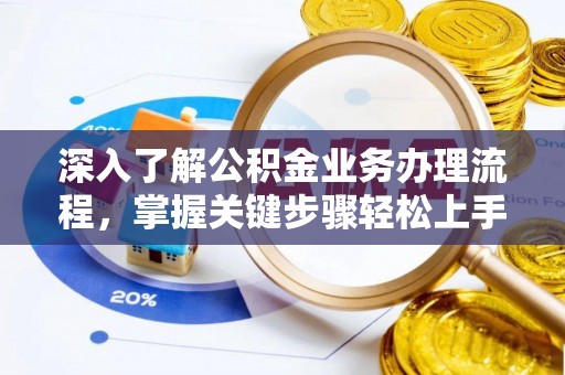 江孜深入了解公积金业务办理流程，掌握关键步骤轻松上手