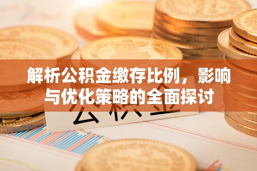 江孜解析公积金缴存比例，影响与优化策略的全面探讨