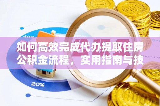 江孜如何高效完成代办提取住房公积金流程，实用指南与技巧