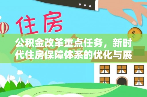 江孜公积金改革重点任务，新时代住房保障体系的优化与展望