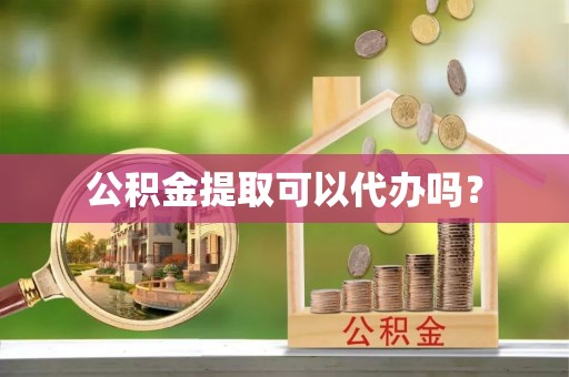 江孜公积金提取可以代办吗？