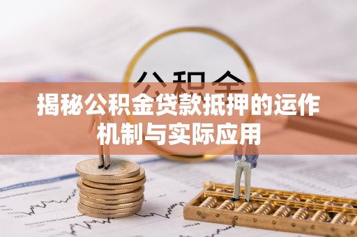江孜揭秘公积金贷款抵押的运作机制与实际应用