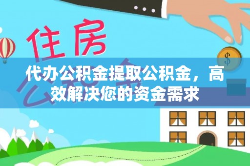 江孜代办公积金提取公积金，高效解决您的资金需求