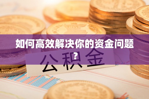 江孜如何高效解决你的资金问题？