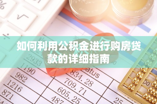江孜如何利用公积金进行购房贷款的详细指南