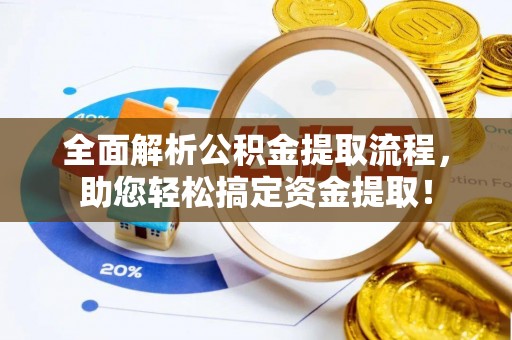 江孜全面解析公积金提取流程，助您轻松搞定资金提取！
