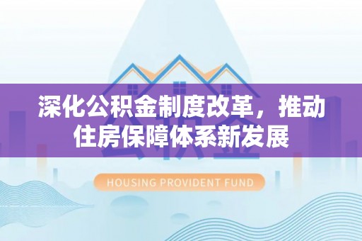 江孜深化公积金制度改革，推动住房保障体系新发展