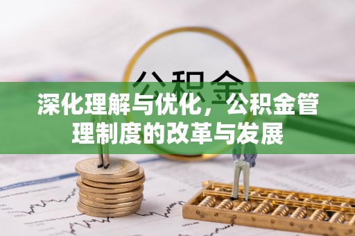 江孜深化理解与优化，公积金管理制度的改革与发展