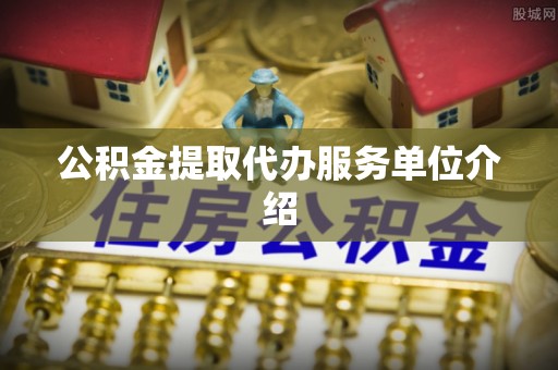 江孜公积金提取代办服务单位介绍