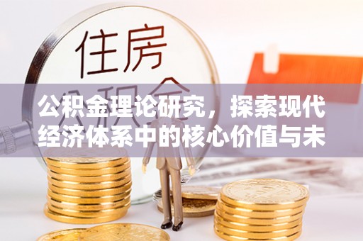 江孜公积金理论研究，探索现代经济体系中的核心价值与未来趋势
