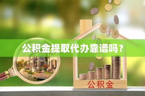 江孜公积金提取代办靠谱吗？